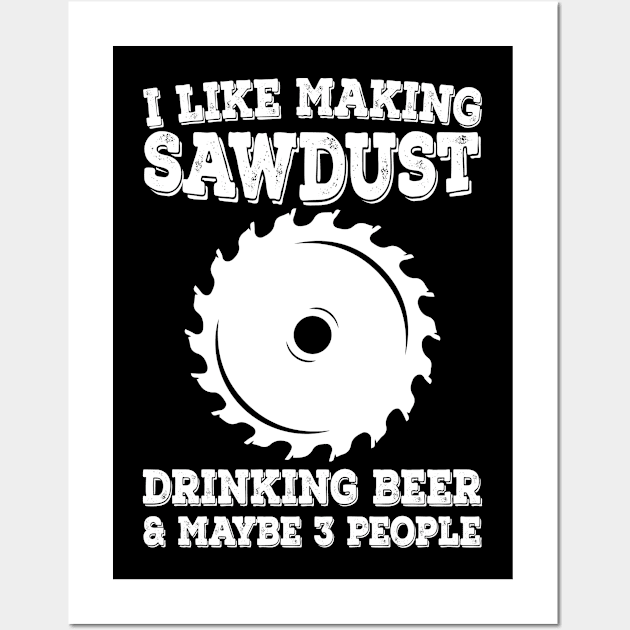 I Like Making Sawdust Drinking Beer & Maybe 3 People Wall Art by Tee-hub